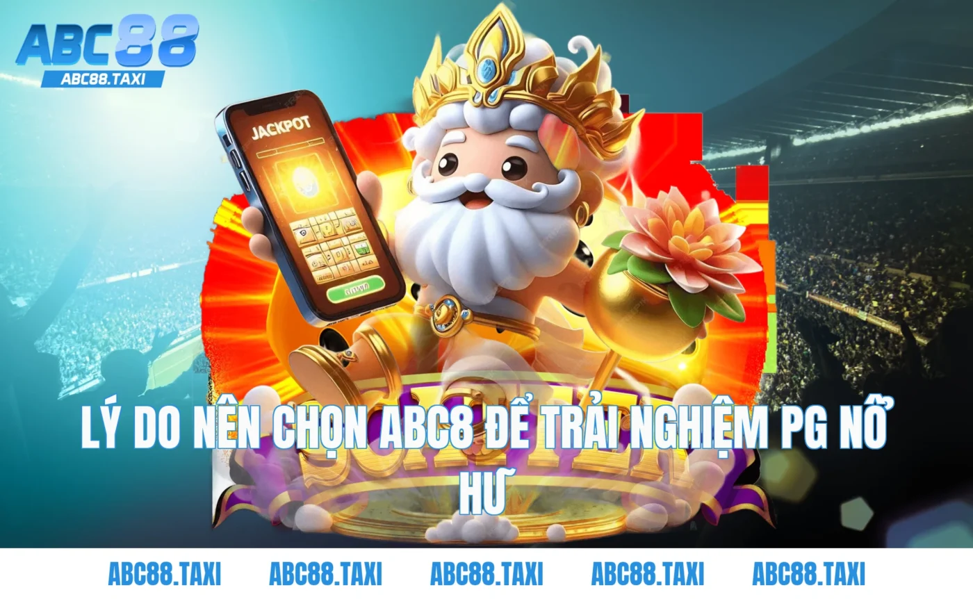 Lý do nên chọn ABC8 để trải nghiệm PG nổ hũ