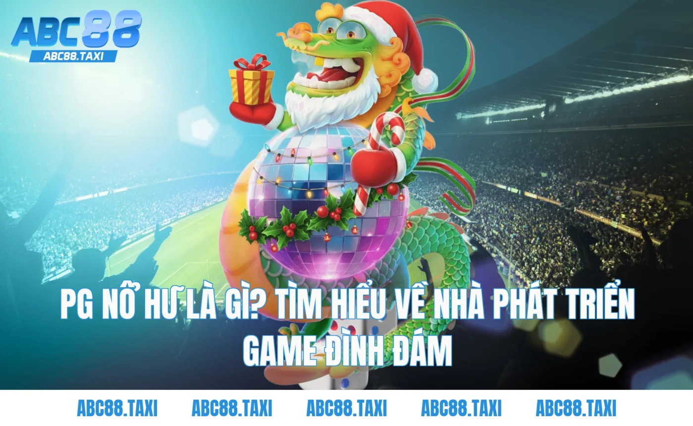 PG nổ hũ là gì? Tìm hiểu về nhà phát triển game đình đám